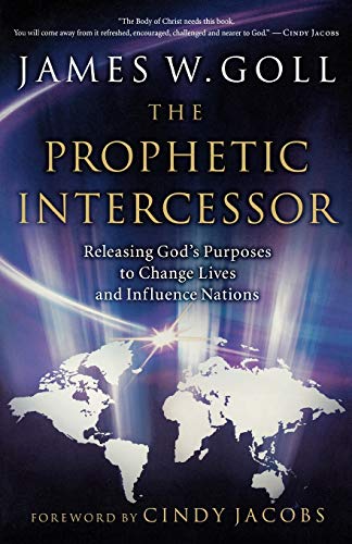 The Prophetic Intercessor: Releasing God'S Purposes To Change Lives And Influence Nations von Chosen Books